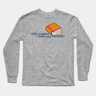 Why u gotta leave me unread? Long Sleeve T-Shirt